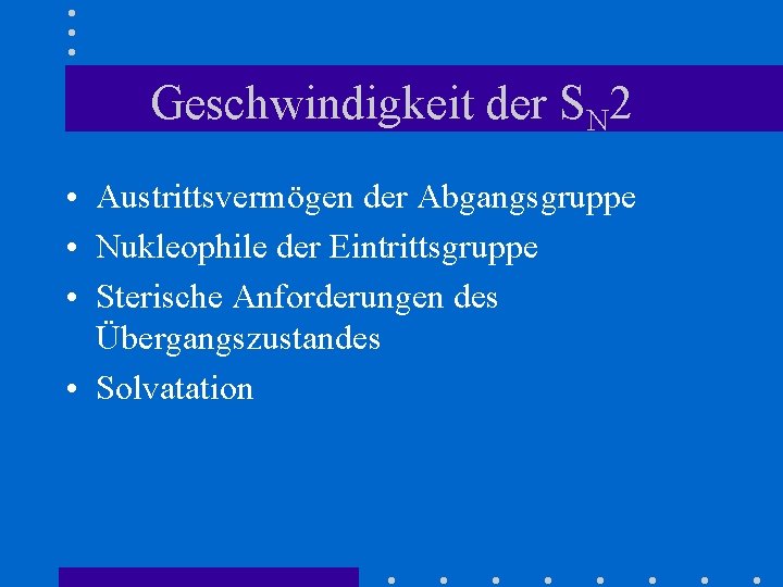 Geschwindigkeit der SN 2 • Austrittsvermögen der Abgangsgruppe • Nukleophile der Eintrittsgruppe • Sterische