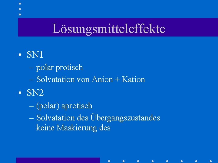 Lösungsmitteleffekte • SN 1 – polar protisch – Solvatation von Anion + Kation •