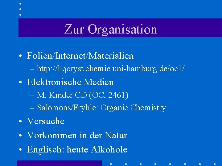 Zur Organisation • Folien/Internet/Materialien – http: //liqcryst. chemie. uni-hamburg. de/oc 1/ • Elektronische Medien