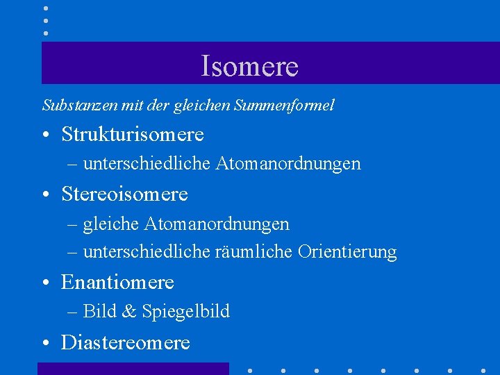 Isomere Substanzen mit der gleichen Summenformel • Strukturisomere – unterschiedliche Atomanordnungen • Stereoisomere –