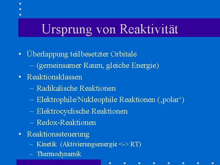 Ursprung von Reaktivität • Überlappung teilbesetzter Orbitale – (gemeinsamer Raum, gleiche Energie) • Reaktionsklassen