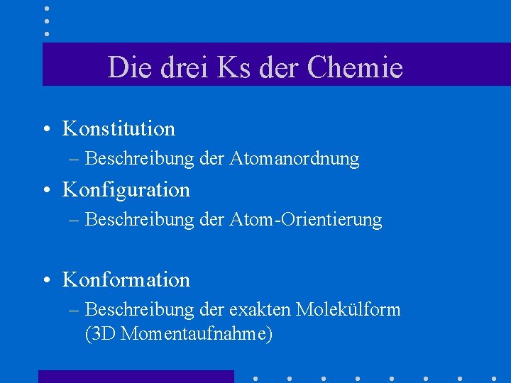 Die drei Ks der Chemie • Konstitution – Beschreibung der Atomanordnung • Konfiguration –
