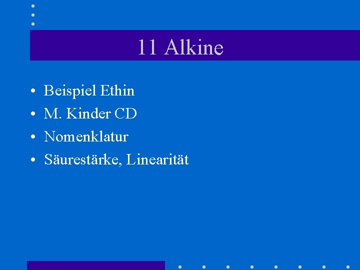 11 Alkine • • Beispiel Ethin M. Kinder CD Nomenklatur Säurestärke, Linearität 