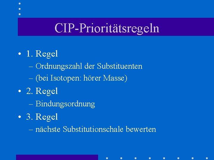 CIP-Prioritätsregeln • 1. Regel – Ordnungszahl der Substituenten – (bei Isotopen: hörer Masse) •