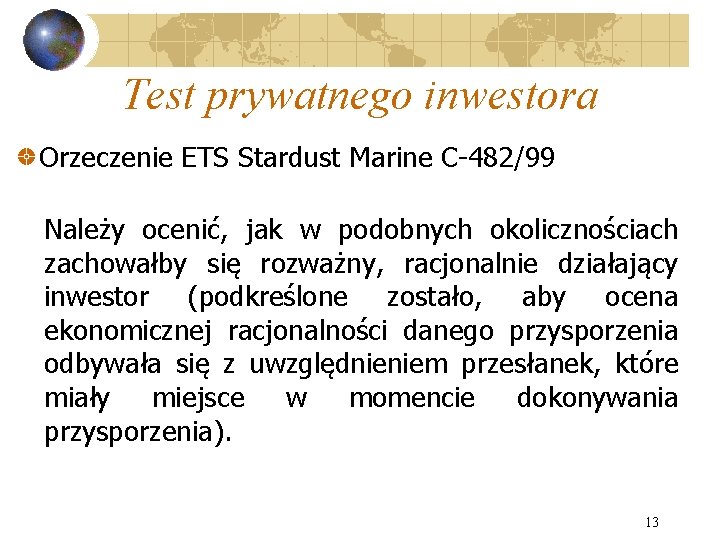 Test prywatnego inwestora Orzeczenie ETS Stardust Marine C-482/99 Należy ocenić, jak w podobnych okolicznościach