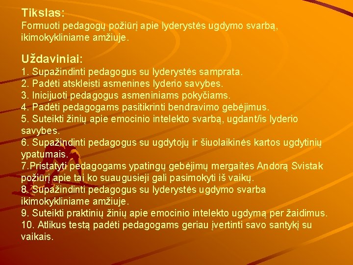 Tikslas: Formuoti pedagogų požiūrį apie lyderystės ugdymo svarbą, ikimokykliniame amžiuje. Uždaviniai: 1. Supažindinti pedagogus