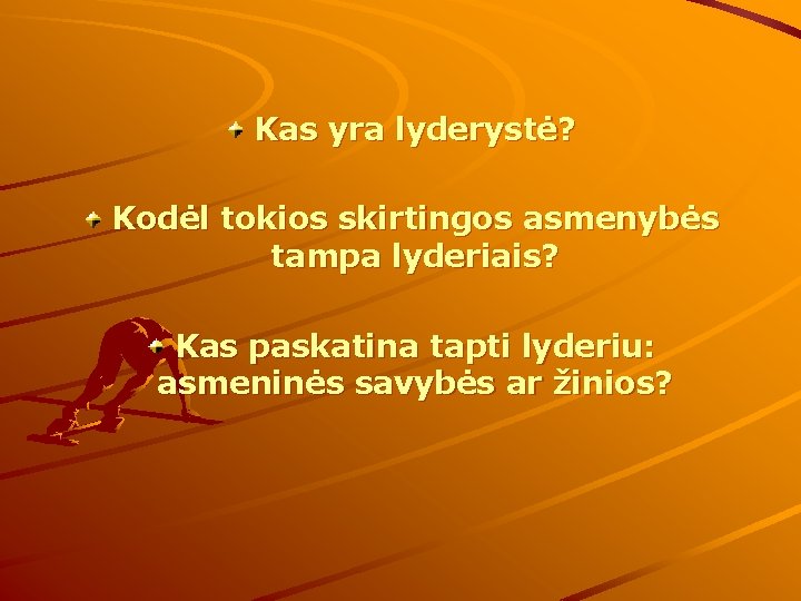 Kas yra lyderystė? Kodėl tokios skirtingos asmenybės tampa lyderiais? Kas paskatina tapti lyderiu: asmeninės