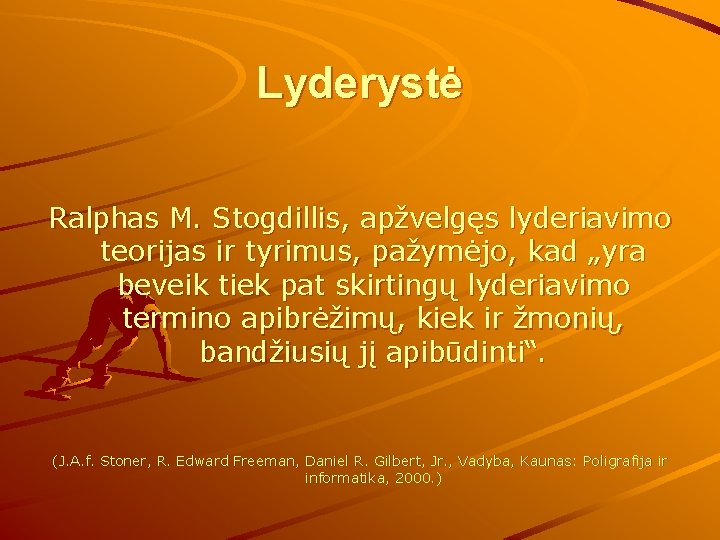 Lyderystė Ralphas M. Stogdillis, apžvelgęs lyderiavimo teorijas ir tyrimus, pažymėjo, kad „yra beveik tiek