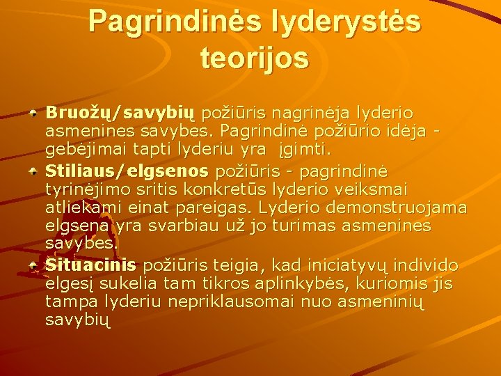 Pagrindinės lyderystės teorijos Bruožų/savybių požiūris nagrinėja lyderio asmenines savybes. Pagrindinė požiūrio idėja - gebėjimai