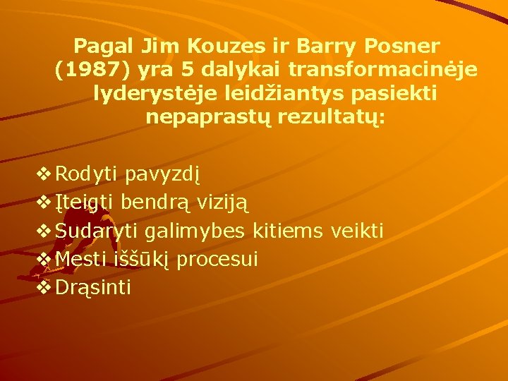 Pagal Jim Kouzes ir Barry Posner (1987) yra 5 dalykai transformacinėje lyderystėje leidžiantys pasiekti