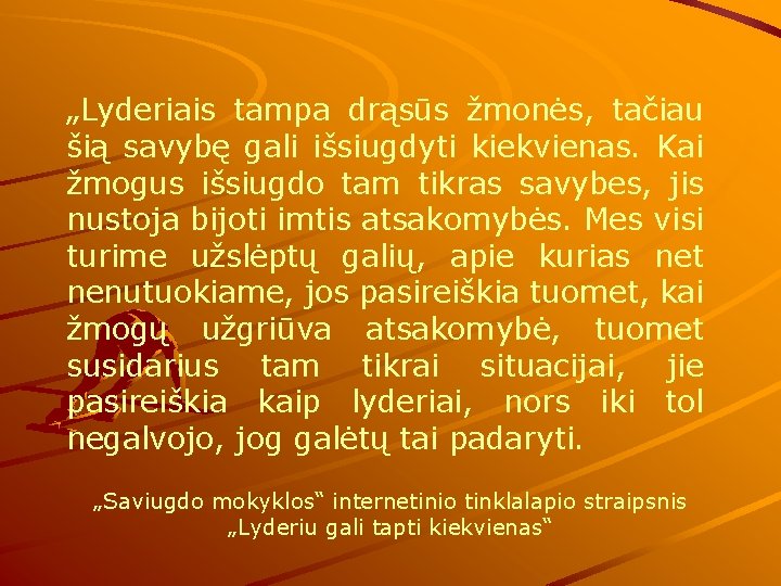 „Lyderiais tampa drąsūs žmonės, tačiau šią savybę gali išsiugdyti kiekvienas. Kai žmogus išsiugdo tam