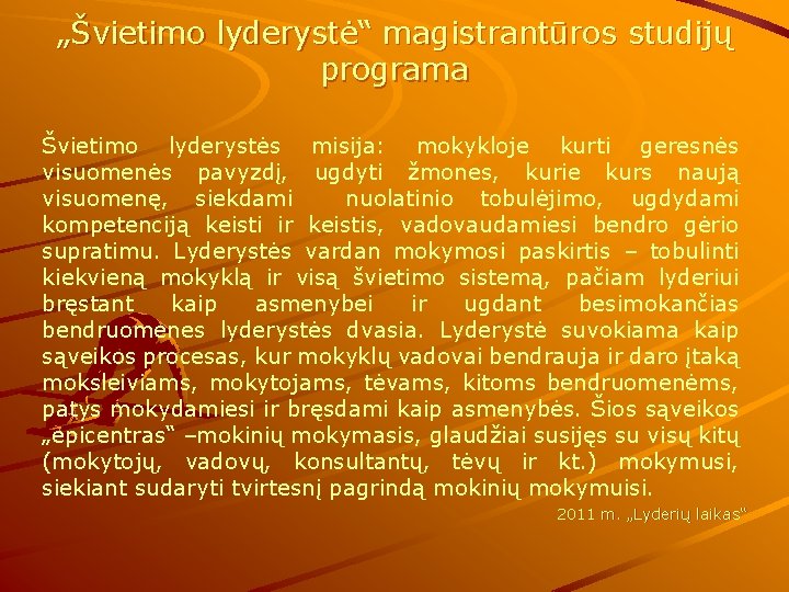 „Švietimo lyderystė“ magistrantūros studijų programa Švietimo lyderystės misija: mokykloje kurti geresnės visuomenės pavyzdį, ugdyti