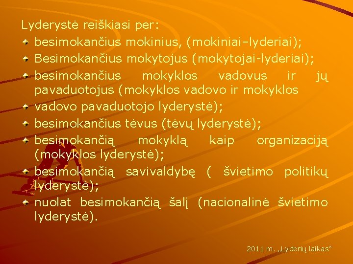 Lyderystė reiškiasi per: besimokančius mokinius, (mokiniai–lyderiai); Besimokančius mokytojus (mokytojai-lyderiai); besimokančius mokyklos vadovus ir jų