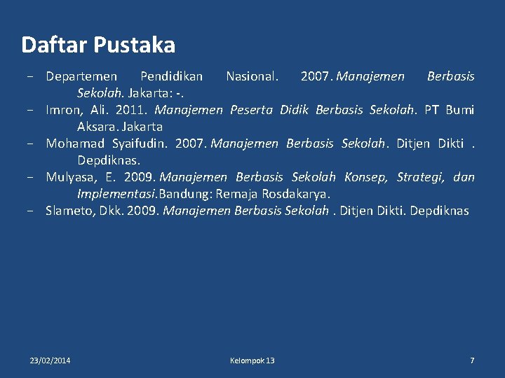 Daftar Pustaka − Departemen Pendidikan Nasional. 2007. Manajemen Berbasis Sekolah. Jakarta: -. − Imron,