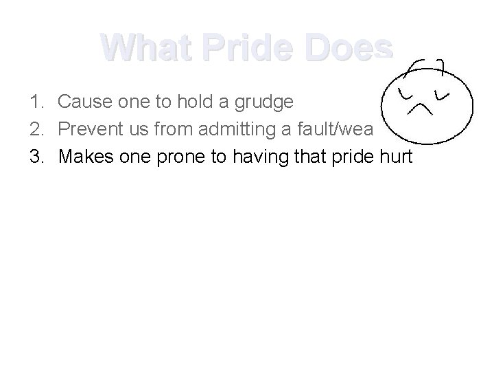 What Pride Does 1. Cause one to hold a grudge 2. Prevent us from