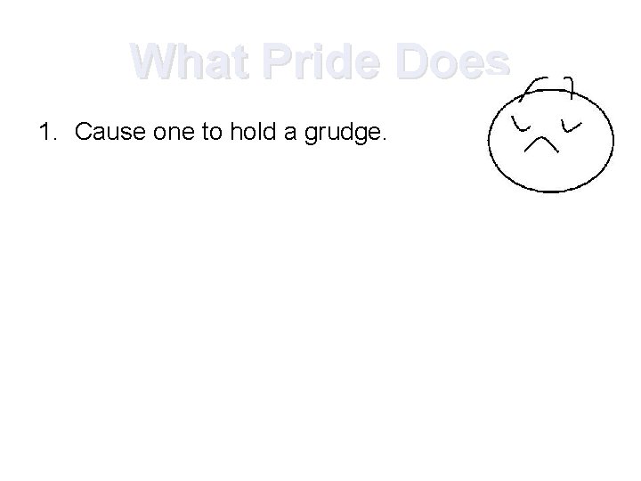 What Pride Does 1. Cause one to hold a grudge. 