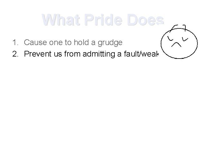What Pride Does 1. Cause one to hold a grudge 2. Prevent us from