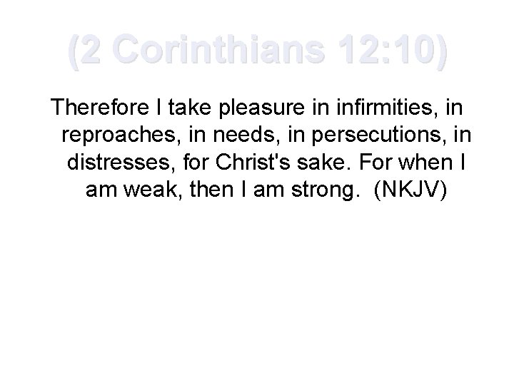 (2 Corinthians 12: 10) Therefore I take pleasure in infirmities, in reproaches, in needs,