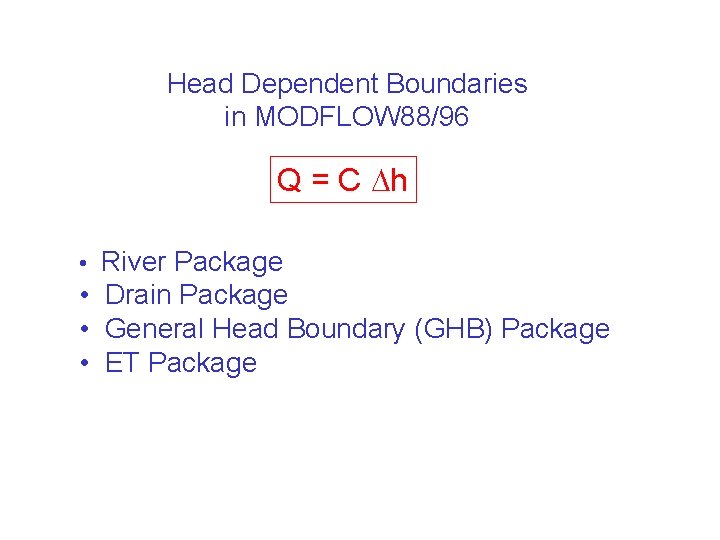 Head Dependent Boundaries in MODFLOW 88/96 Q = C h • River Package •