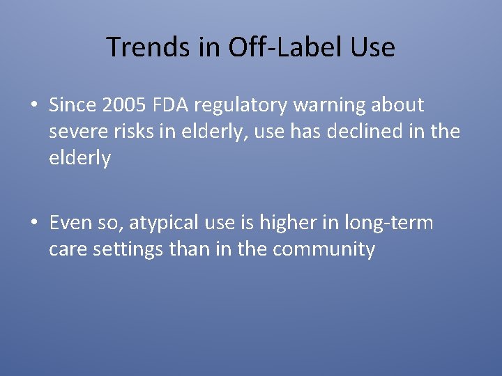 Trends in Off-Label Use • Since 2005 FDA regulatory warning about severe risks in