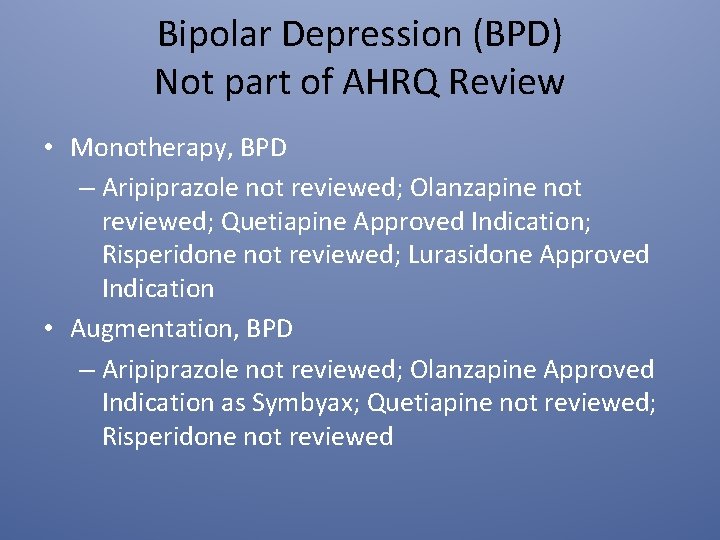 Bipolar Depression (BPD) Not part of AHRQ Review • Monotherapy, BPD – Aripiprazole not