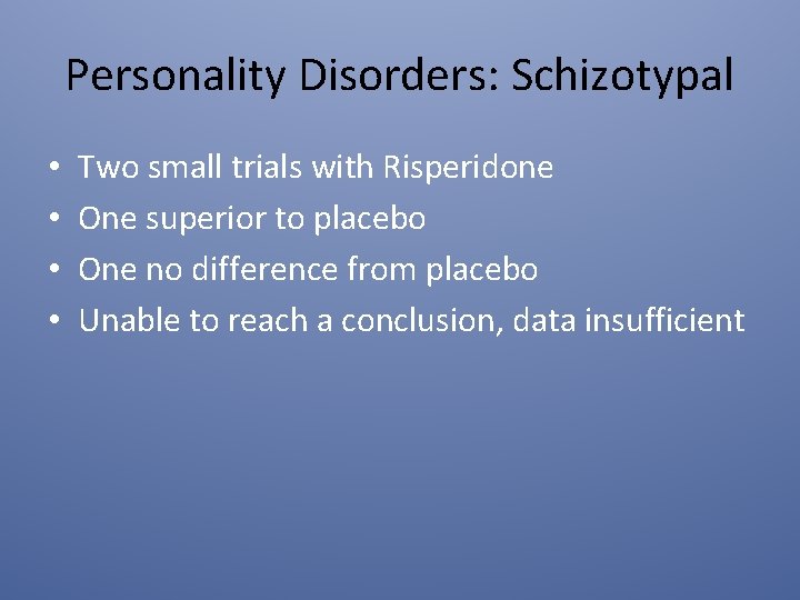 Personality Disorders: Schizotypal • • Two small trials with Risperidone One superior to placebo