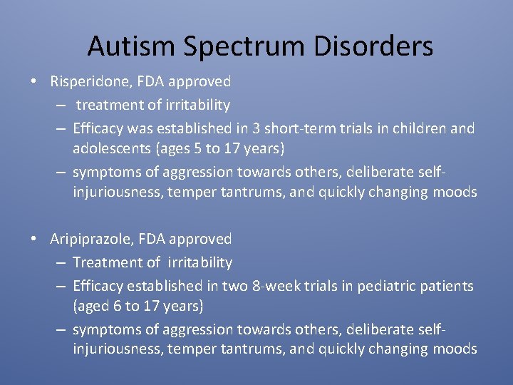 Autism Spectrum Disorders • Risperidone, FDA approved – treatment of irritability – Efficacy was