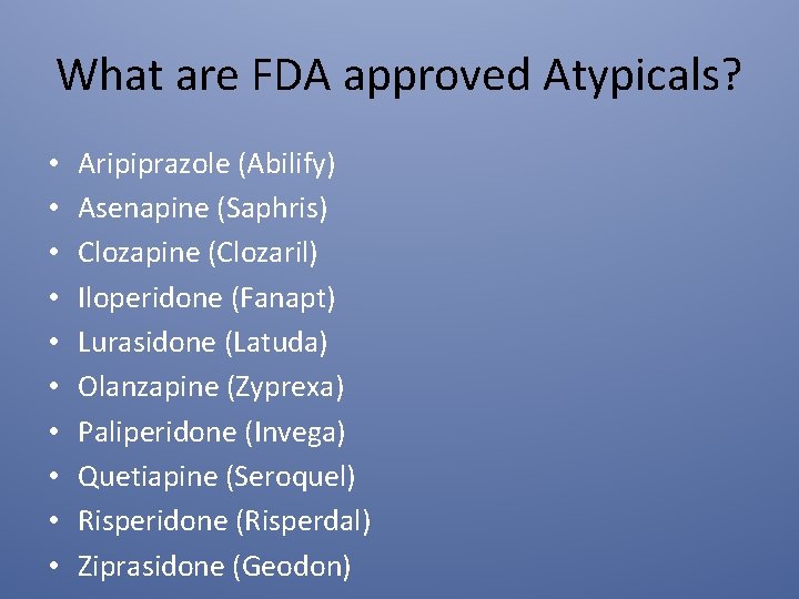 What are FDA approved Atypicals? • • • Aripiprazole (Abilify) Asenapine (Saphris) Clozapine (Clozaril)