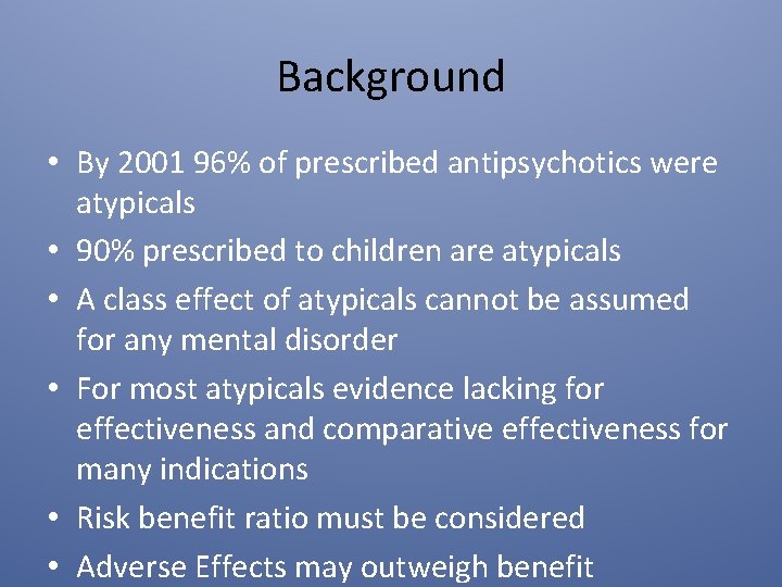 Background • By 2001 96% of prescribed antipsychotics were atypicals • 90% prescribed to