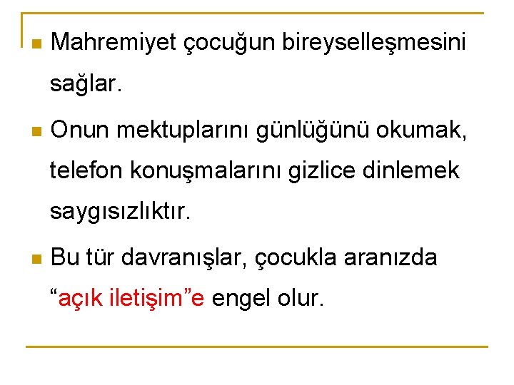 n Mahremiyet çocuğun bireyselleşmesini sağlar. n Onun mektuplarını günlüğünü okumak, telefon konuşmalarını gizlice dinlemek