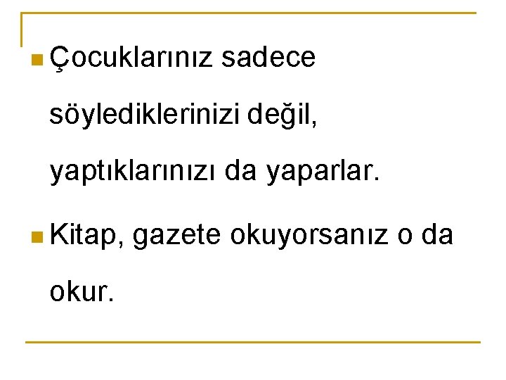 n Çocuklarınız sadece söylediklerinizi değil, yaptıklarınızı da yaparlar. n Kitap, gazete okuyorsanız o da