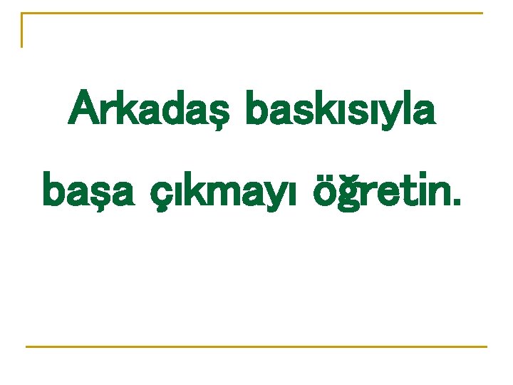 Arkadaş baskısıyla başa çıkmayı öğretin. 