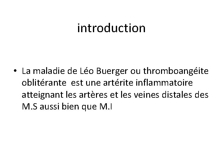 introduction • La maladie de Léo Buerger ou thromboangéite oblitérante est une artérite inflammatoire