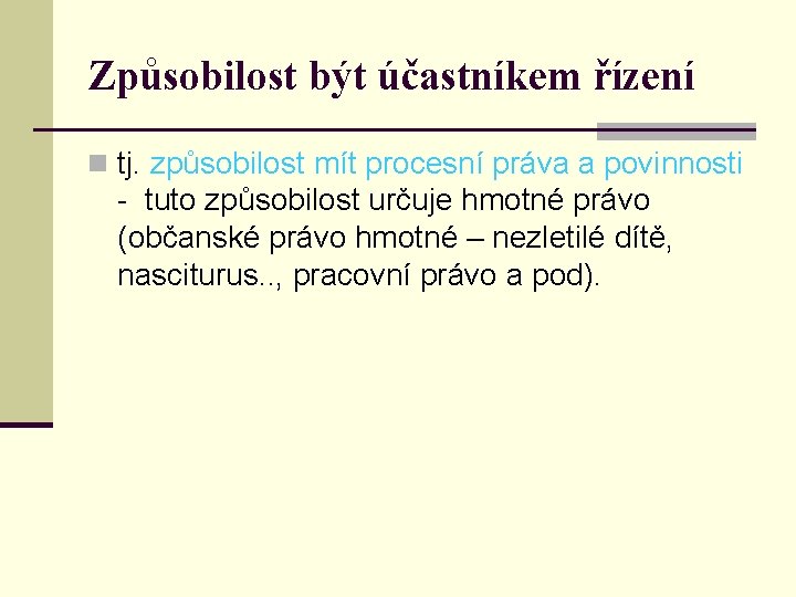 Způsobilost být účastníkem řízení n tj. způsobilost mít procesní práva a povinnosti - tuto