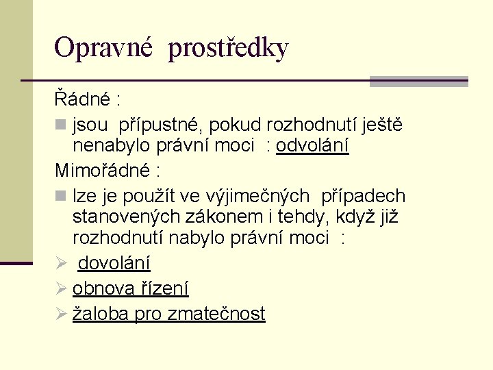 Opravné prostředky Řádné : n jsou přípustné, pokud rozhodnutí ještě nenabylo právní moci :
