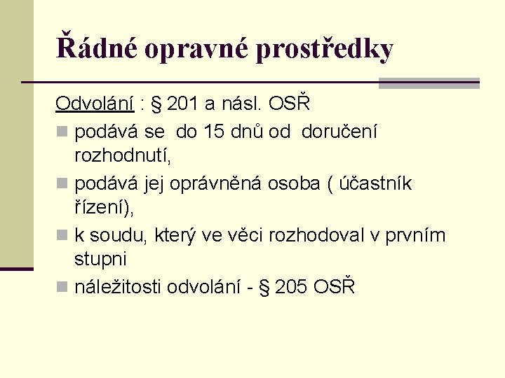 Řádné opravné prostředky Odvolání : § 201 a násl. OSŘ n podává se do