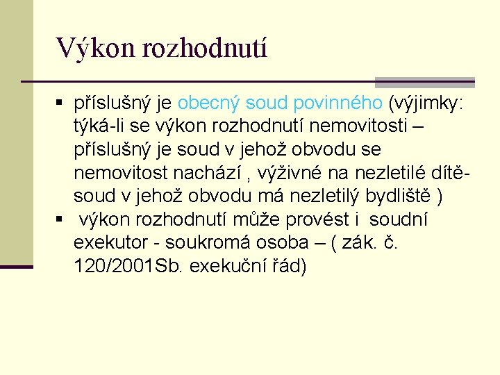 Výkon rozhodnutí § příslušný je obecný soud povinného (výjimky: týká-li se výkon rozhodnutí nemovitosti