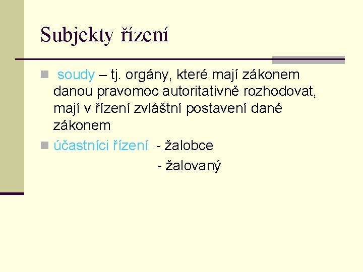 Subjekty řízení n soudy – tj. orgány, které mají zákonem danou pravomoc autoritativně rozhodovat,