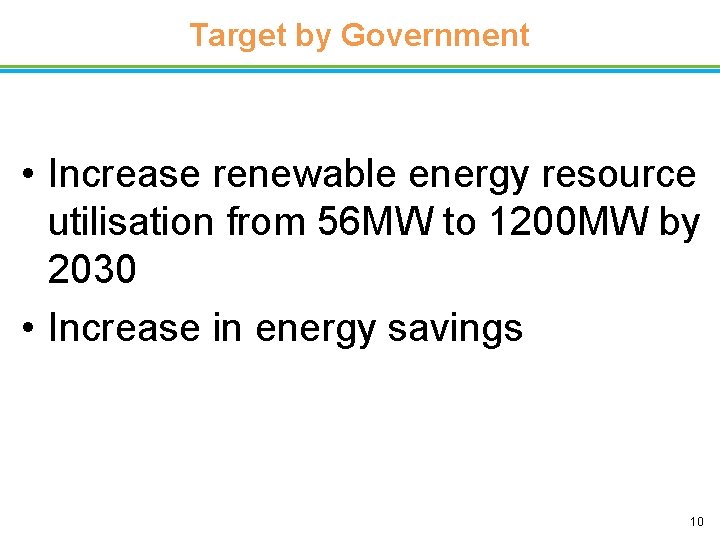 Target by Government • Increase renewable energy resource utilisation from 56 MW to 1200