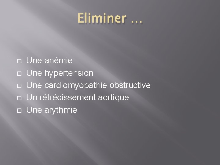 Eliminer … Une anémie Une hypertension Une cardiomyopathie obstructive Un rétrécissement aortique Une arythmie