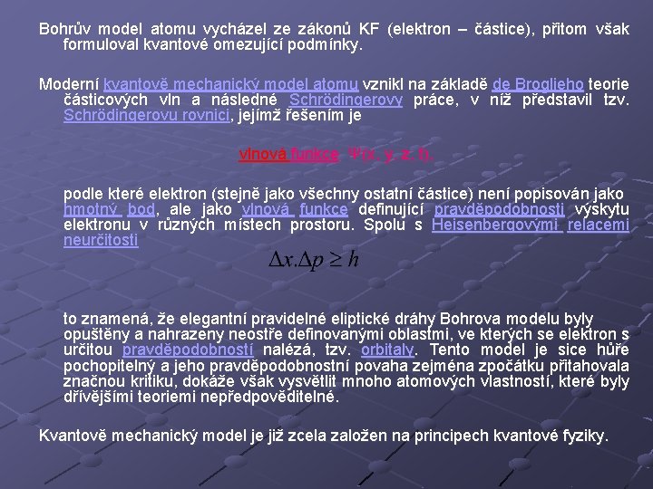 Bohrův model atomu vycházel ze zákonů KF (elektron – částice), přitom však formuloval kvantové