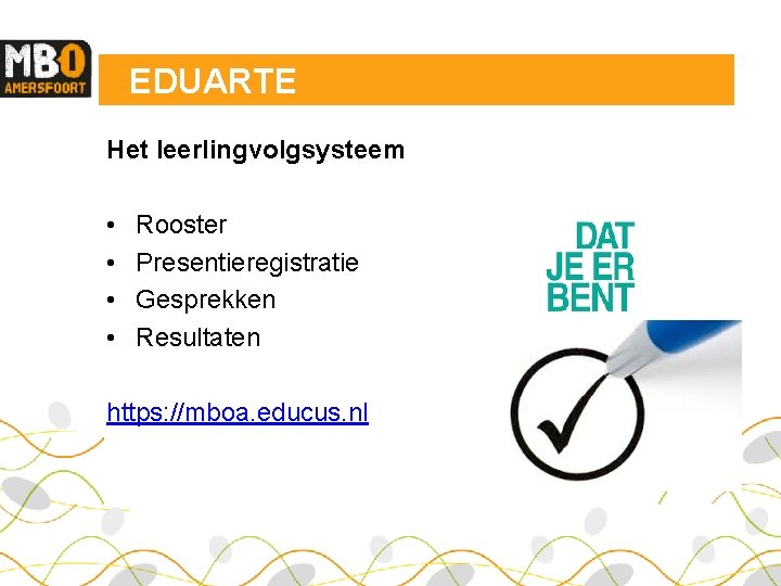 EDUARTE Het leerlingvolgsysteem • • Rooster Presentieregistratie Gesprekken Resultaten https: //mboa. educus. nl 