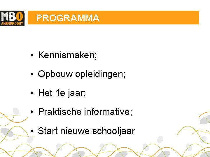 PROGRAMMA • Kennismaken; • Opbouw opleidingen; • Het 1 e jaar; • Praktische informative;