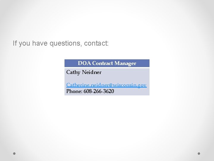 If you have questions, contact: DOA Contract Manager Cathy Neidner Catherine. neidner@wisconsin. gov Phone: