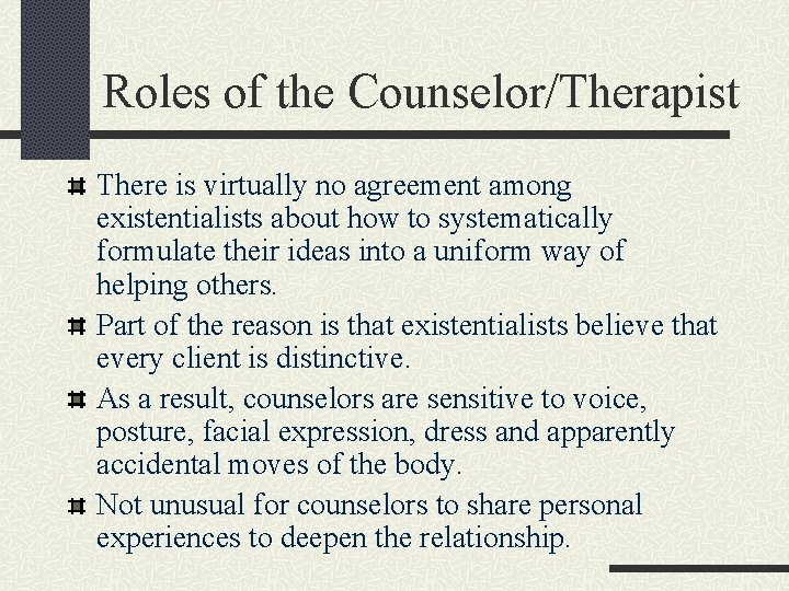 Roles of the Counselor/Therapist There is virtually no agreement among existentialists about how to
