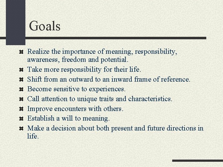 Goals Realize the importance of meaning, responsibility, awareness, freedom and potential. Take more responsibility