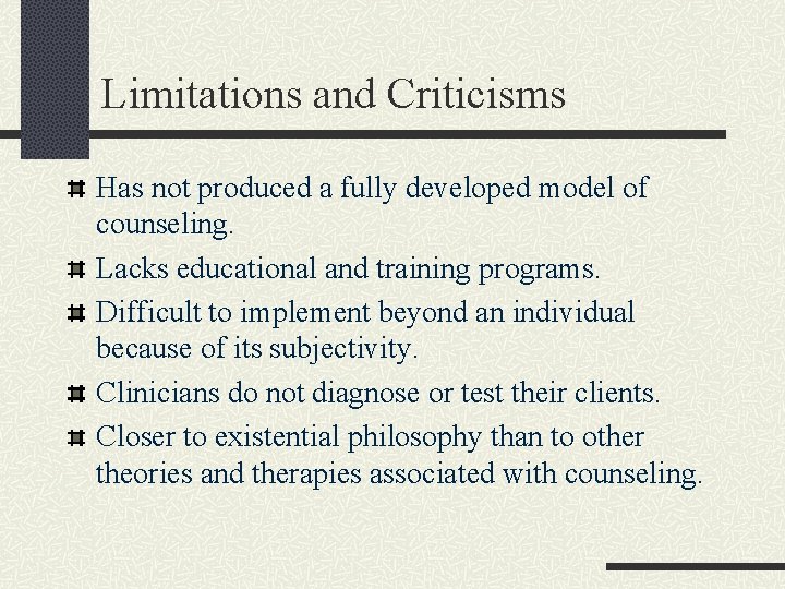 Limitations and Criticisms Has not produced a fully developed model of counseling. Lacks educational