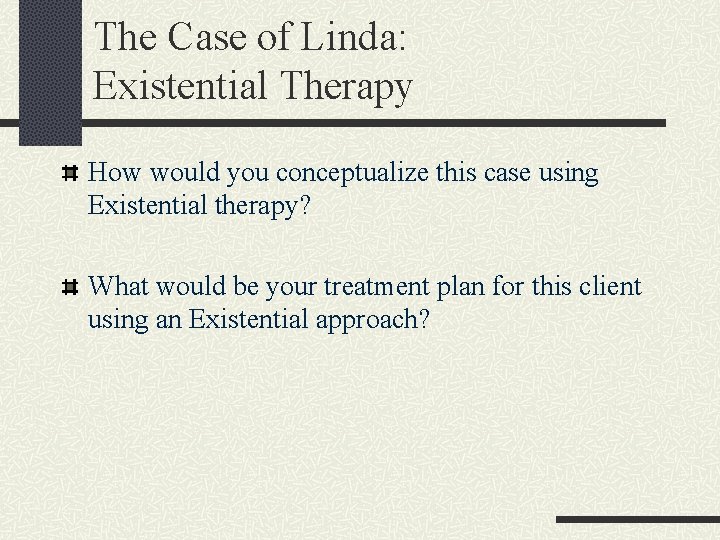 The Case of Linda: Existential Therapy How would you conceptualize this case using Existential