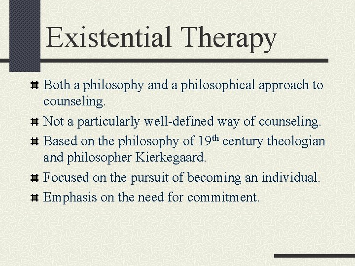 Existential Therapy Both a philosophy and a philosophical approach to counseling. Not a particularly