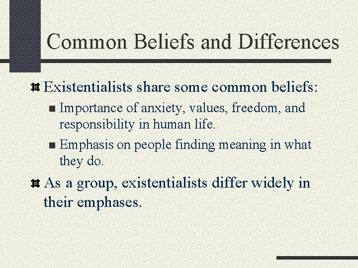 Common Beliefs and Differences Existentialists share some common beliefs: Importance of anxiety, values, freedom,